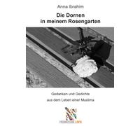 Die Dornen in meinem Rosengarten: Gedanken und Gedichte aus dem Leben einer Muslima