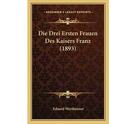 Die Drei Ersten Frauen Des Kaisers Franz (1893)