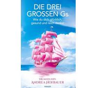 Die drei großen Gs: Wie du dich glücklich, gesund und reich denkst