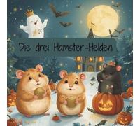 Die drei Hamster-Helden: Drei zauberhafte Geschichten über Freundschaft und Mut