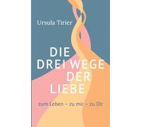 Die drei Wege der Liebe: zum Leben - zu mir - zu Dir