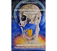Die Dreizehn Kristall Schädel von Atlantis: Jenseits und Diesseits verbunden wie Wasser und Land