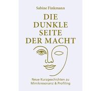 Die dunkle Seite der Macht: Neue Kurzgeschichten zu Mimikresonanz und Profiling