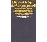 Die dunkle Spur der Vergangenheit: Psychoanalytische Zugänge zum Geschichtsbewußtsein. Erinnerung, Geschichte, Identität 2: 1403