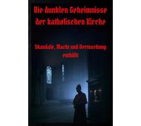 Die dunklen Geheimnisse der katholischen Kirche: Skandale, Macht und Vertuschung enthüllt