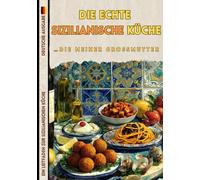 Die echte sizilianische Küche … die meiner Großmutter: Sizilianisches Kochbuch - Deutsche Ausgabe