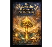 Die Edenische Frequenz Prophezeiung: Sehnsucht und das Geheimnis des Baumes des Lebens