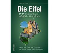 Die Eifel. 55 Highlights aus der Geschichte: Menschen, Orte und Ereignisse, die unsere Region bis heute prägen