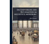 Die EinfÃ1/4hrung der Reformation im hochstifte Merseburg