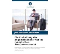 Die Einhaltung der angemessenen Frist im ruandischen Strafprozessrecht: Analyse der Einhaltung von Gerichtsfristen in Ruanda nach nationalem Recht und internationalen Verpflichtungen