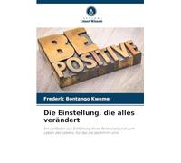 Die Einstellung, die alles verändert: Ein Leitfaden zur Entfaltung Ihres Potenzials und zum Leben des Lebens, für das Sie bestimmt sind