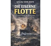 Die eiserne Flotte - Unsere Flotte im Weltkriege: Vollständige und kommentierte Ausgabe
