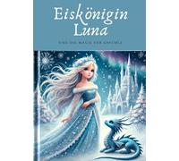 Die Eiskönigin Luna und die Macht der Gefühle: Ein Mitmachbuch über Mut, Freude & die Kraft der Gefühle