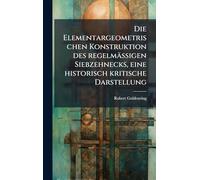 Die Elementargeometrischen Konstruktion des regelmässigen Siebzehnecks, eine historisch kritische Darstellung