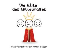 Die Elite des Mittelmaßes: Das Freundebuch der harten Fakten: Der schonungslos ehrliche Beweis für das herrliche Mittelmaß deiner Freunde - mit ... Das ideale Geschenk für Freunde mit Humor