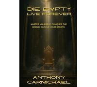 Die Empty, Live Forever: The Ultimate Guide to Self-Mastery, Discipline, and Purpose-Driven Success: How to build mental toughness, master your habits, and create a legacy that never dies.