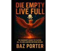 DIE EMPTY LIVE FULL: The Warrior’s Guide to Playing All-In and Leaving Nothing Behind