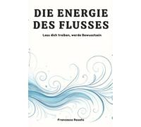 Die Energie des Flusses: Lass dich treiben, werde Bewusstsein