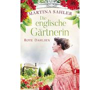 Die englische Gärtnerin - Rote Dahlien: Roman | Gärtnerin Charlotte zwischen Pflicht und Liebe: 2