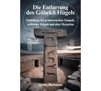 Die Entlarvung des Göbekli Hügels: Enthüllung des prähistorischen Tempels, verlorener Rituale und alter Mysterien
