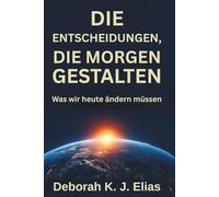 DIE ENTSCHEIDUNGEN, DIE MORGEN GESTALTEN: Was wir heute ändern müssen