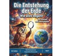Die Entstehung der Erde: Wie alles begann - Ein spannendes Sachbilderbuch über Weltall, Vulkane und die Evolution für Kinder ab 5 Jahren