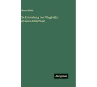 Die Entstehung der Pflugkultur (unseres Ackerbaus)