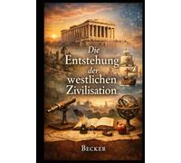 Die Entstehung der westlichen Zivilisation: Die Reise durch die Jahrhunderte der westlichen Welt