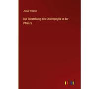 Die Entstehung des Chlorophylls in der Pflanze