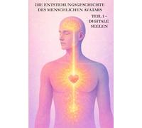 Die Entstehungsgeschichte des menschlichen Avatars: Teil 1 - Digitale Seelen