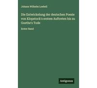 Die Entwickelung der deutschen Poesie von Klopstock's erstem Auftreten bis zu Goethe's Tode: Erster Band
