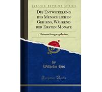 Die Entwickelung des Menschlichen Gehirns, Während der Ersten Monate: Untersuchungsergebnisse (Classic Reprint)