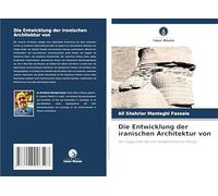 Die Entwicklung der iranischen Architektur von: Von Zigguraten bis zum zeitgenössischen Design