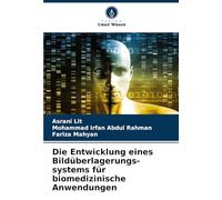 Die Entwicklung eines Bildüberlagerungs-systems für biomedizinische Anwendungen