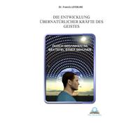Die Entwiklung übernatüricher Kräfte des Geistes: durch Gedanken im Sechstel einer Sekunde