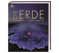 Die Erde - Wunderwelt unseres Planeten: Über 1000 Abbildungen illustrieren die einzigartigen Wunder, Orte und Landschaften der Erde