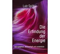Die Erfindung der Energie: naturgegeben, wechselhaft und unsterblich