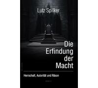 Die Erfindung der Macht: Herrschaft, Autorität und Räson
