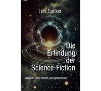 Die Erfindung der Science-Fiction: visionär, futuristisch und grenzenlos