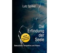 Die Erfindung der Seele: Bewusstsein, Perspektive und Präsenz