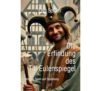 Die Erfindung des Till Eulenspiegel: Streiche, Spott und Täuschung
