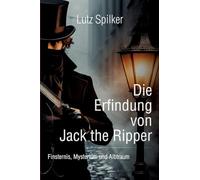 Die Erfindung von Jack the Ripper: Finsternis, Mysterium und Albtraum