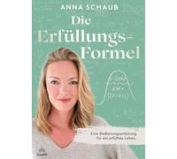 Die Erfülllungsformel: Eine Bedienungsanleitung für ein erfülltes Leben.