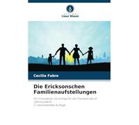 Die Ericksonschen Familienaufstellungen: Ein innovativer Vorschlag für die Therapie des 21. Jahrhunderts2. überarbeitete Auflage