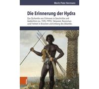 Die Erinnerung der Hydra: Das Quilombo von Palmares in Geschichte und Gedächtnis (ca. 1595-1995): Sklaverei, Rassismus und Freiheit in Brasilien und entlang des Atlantiks