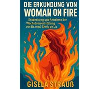 DIE ERKUNDUNG VON WOMAN ON FIRE: Entdeckung Und Annahme Der Wachstumseinstellung Von Dr. Med. Sheila De Liz
