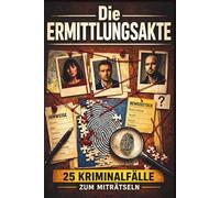 Die Ermittlungsakte - 25 Kriminalfälle zum Miträtseln: Werde zum Ermittler und analysiere Hinweise, prüfe Alibis und finde den Täter | interaktives ... von Krimis, Escape Rooms und Logikrätseln