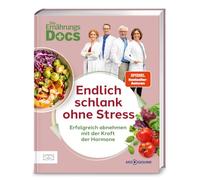 Die Ernährungs-Docs - Endlich schlank ohne Stress: Erfolgreich abnehmen mit der Kraft der Hormone