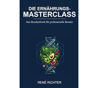 Die Ernährungs-Masterclass: Das Standardwerk für professionelle Berater: Fundiertes Wissen, Praxis-Strategien und Coaching-Methoden