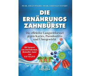 Die Ernährungs-Zahnbürste: Die effektive Langzeitformel gegen Karies, Parodontitis und Übergewicht. Mit einem Vorwort von Joel Fuhrman, Bestseller-Autor von Eat to Live.